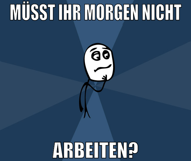 müsst ihr morgen nicht arbeiten?