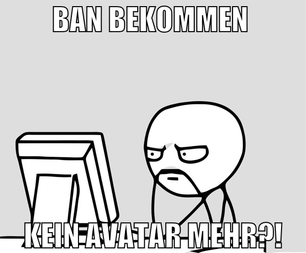 ban bekommen  kein avatar mehr?!
