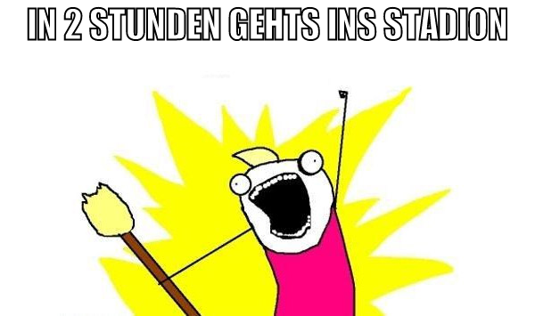 in 2 stunden gehts ins stadion