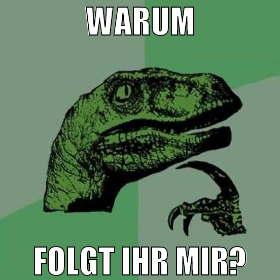 warum folgt ihr mir?