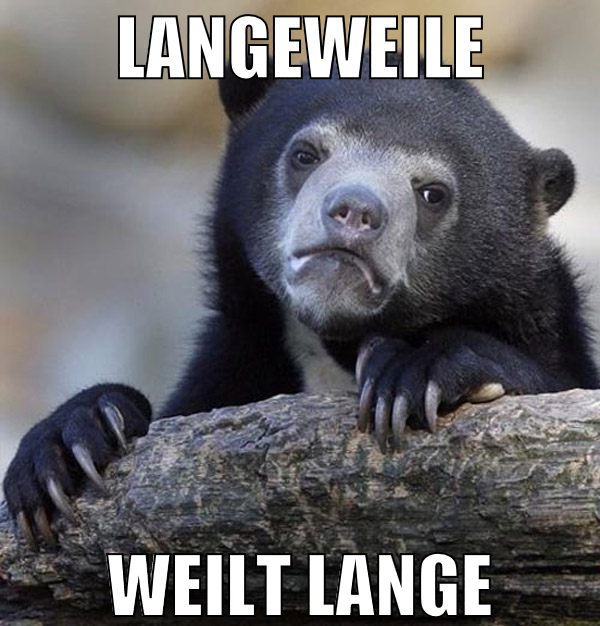 langeweile weilt lange