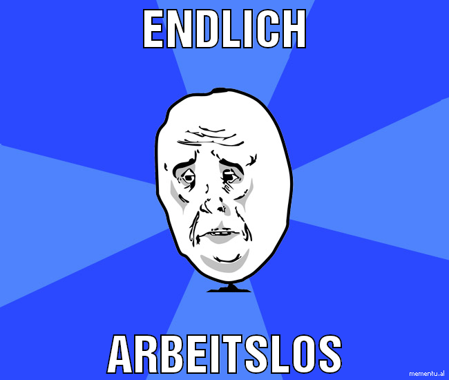 Endlich Arbeitslos