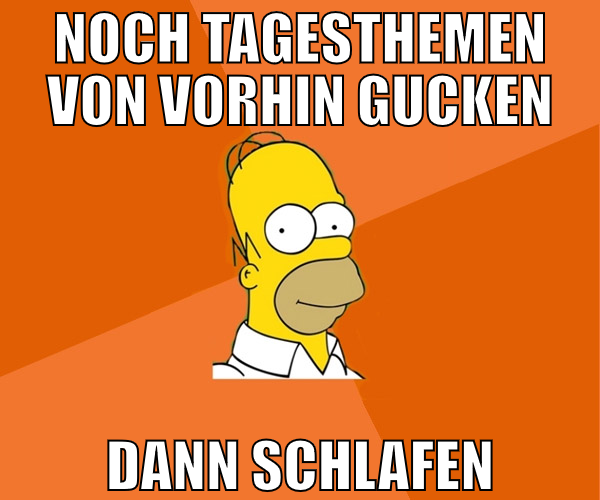 noch tagesthemen von vorhin gucken dann schlafen