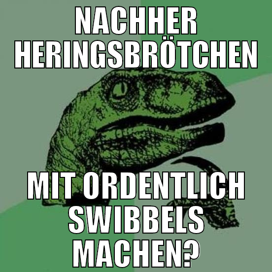 nachher heringsbrötchen mit ordentlich swibbels ma