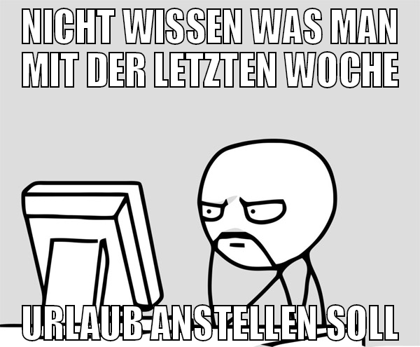 nicht wissen was man mit der letzten woche urlaub