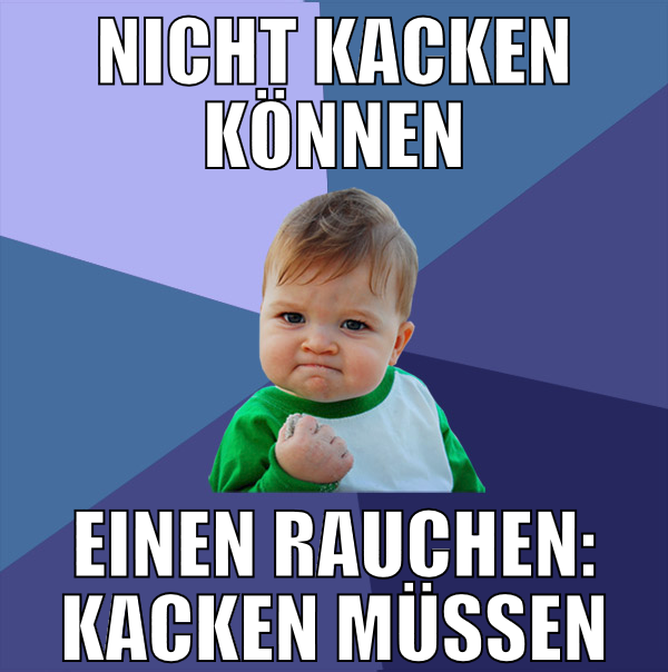 Nicht kacken können einen rauchen: kacken müssen