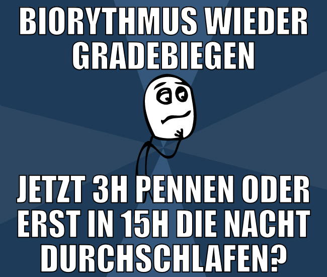 Biorythmus wieder gradebiegen jetzt 3h pennen oder