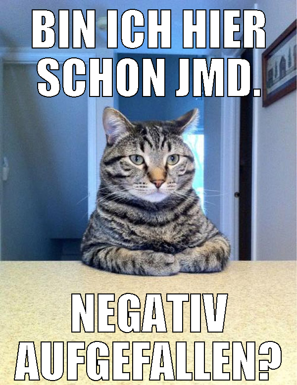 bin ich hier schon jmd. negativ aufgefallen?