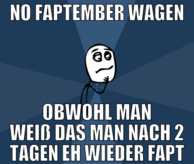 no faptember wagen obwohl man weiß das man nach 2