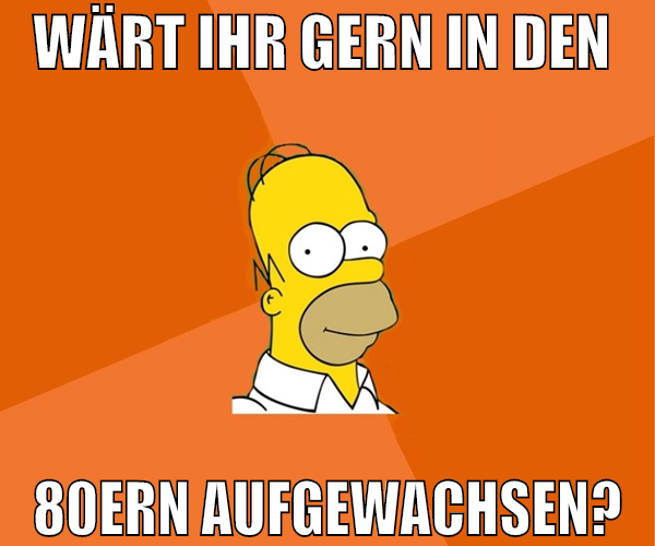wärt ihr gern in den  80ern aufgewachsen?