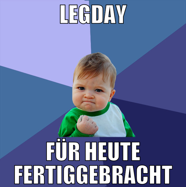 legday für heute fertiggebracht