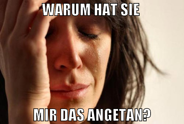warum hat sie  mir das angetan?