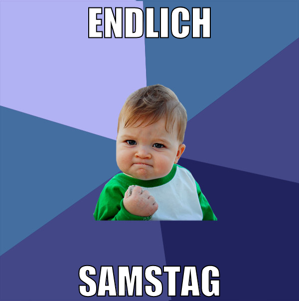 endlich samstag