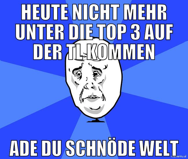 heute nicht mehr unter die top 3 auf der tl kommen