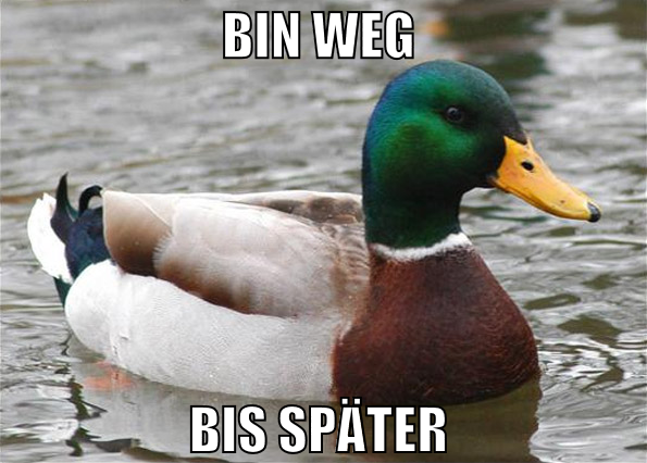 bin weg  bis später