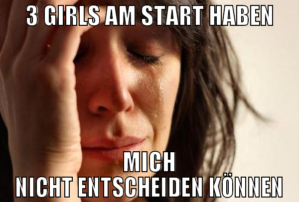 3 girls am start haben mich nicht entscheiden könn