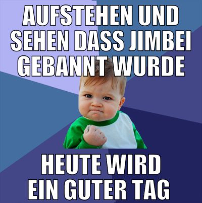 aufstehen und sehen dass jimbei gebannt wurde heut