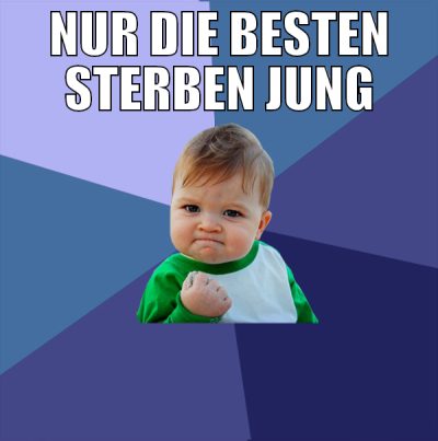 nur die besten sterben jung