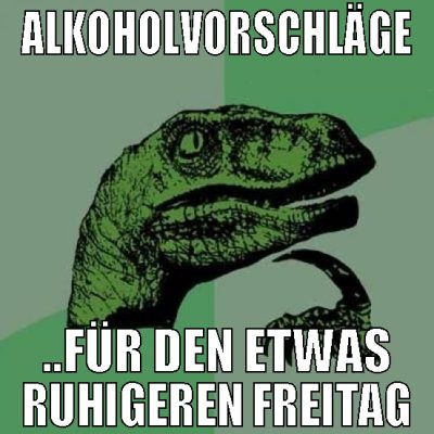 Alkoholvorschläge ..für den etwas ruhigeren Freita