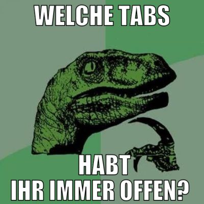 welche tabs  habt ihr immer offen?