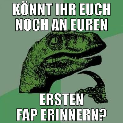 könnt ihr euch noch an euren ersten fap erinnern?