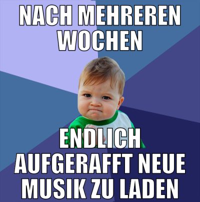 nach mehreren wochen endlich aufgerafft neue musik