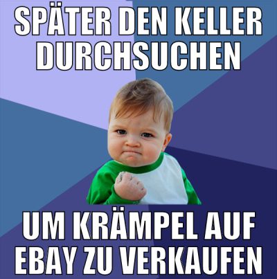später den keller durchsuchen um krämpel auf ebay