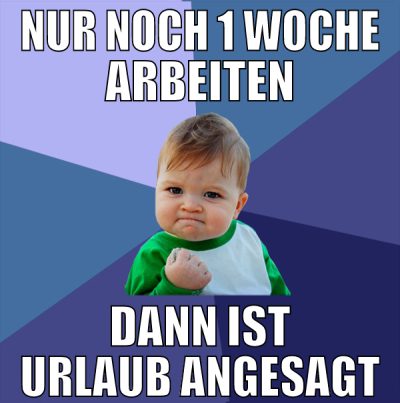 nur noch 1 woche arbeiten dann ist urlaub angesagt