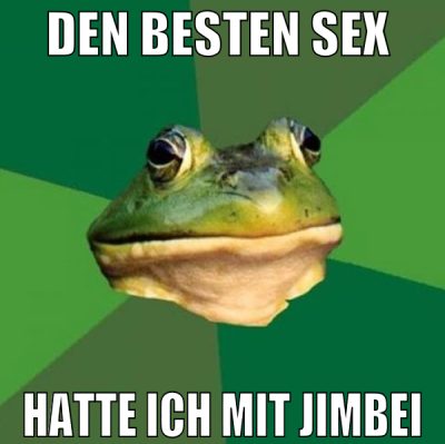 Den besten sex  hatte ich mit jimbei