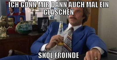 ich gönn mir dann auch mal ein gläschen Skøl froin