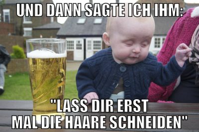 und dann sagte ich ihm: "lass dir erst mal die haa