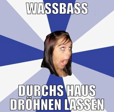 WASSBASS DURCHS HAUS DRÖHNEN LASSEN
