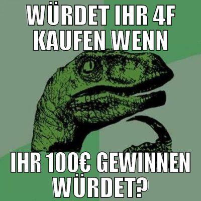 würdet ihr 4f kaufen wenn ihr 100€ gewinnen würdet