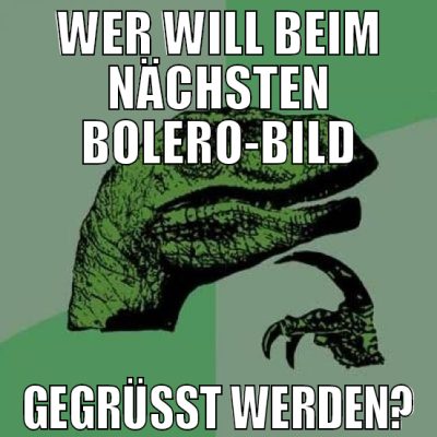 wer will beim nächsten bolero-bild gegrüsst werden