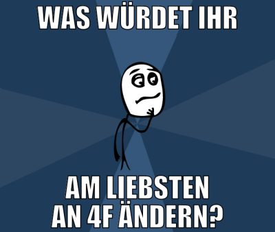 was würdet ihr am liebsten an 4f ändern?