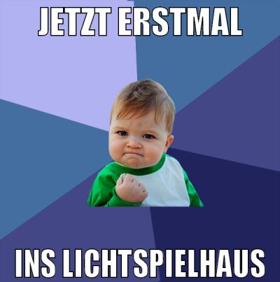 jetzt erstmal ins lichtspielhaus