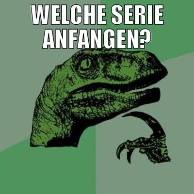 Welche serie anfangen?