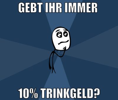 gebt ihr immer  10% trinkgeld?