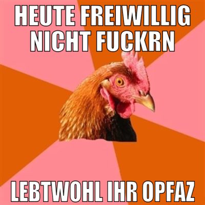 heute freiwillig nicht fuckrn lebtwohl ihr opfaz