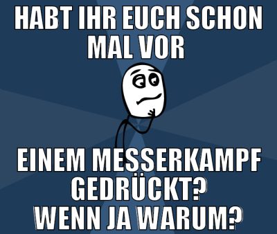 habt ihr euch schon mal vor  einem messerkampf ged