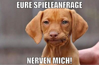 Eure Spieleanfrage nerven mich!