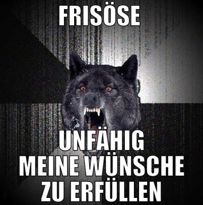 frisöse  unfähig meine wünsche zu erfüllen