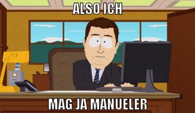 also ich mag ja manueler
