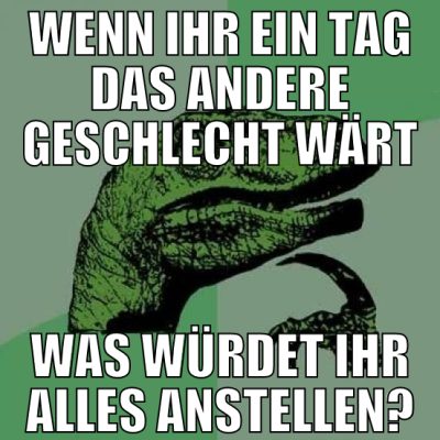 wenn ihr ein tag das andere geschlecht wärt was wü