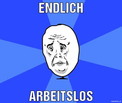 Endlich Arbeitslos