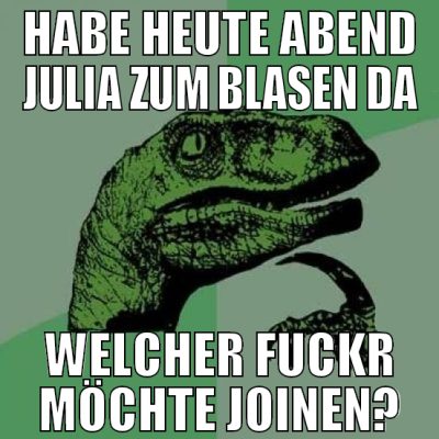 habe heute abend julia zum blasen da welcher fuckr