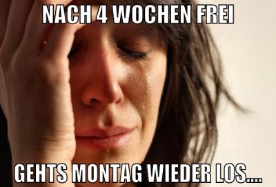 nach 4 wochen frei gehts montag wieder los....