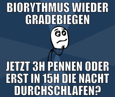 Biorythmus wieder gradebiegen jetzt 3h pennen oder