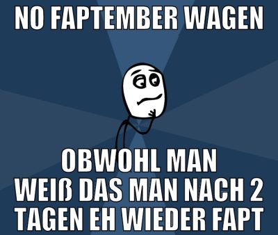 no faptember wagen obwohl man weiß das man nach 2