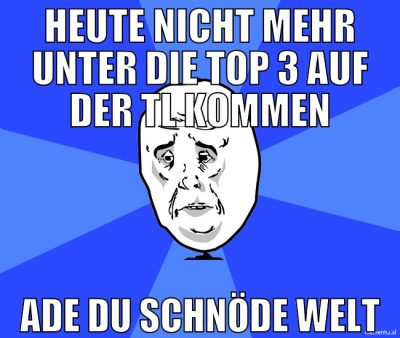 heute nicht mehr unter die top 3 auf der tl kommen